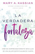 La verdadera fortaleza: H├â┬íbitos sorprendentemente sencillos de una mujer espiritualmente fuerte (Spanish Edition)