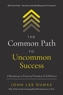 The Common Path to Uncommon Success: A Roadmap to Financial Freedom and Fulfillment