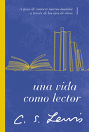 Una vida como lector: El gozo de conocer nuevos mundos a trav├â┬⌐s de los ojos de otros (Spanish Edition)