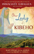 Our Lady of Kibeho: Mary Speaks to the World from the Heart of Africa