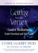 Getting into the Vortex: Guided Meditations Audio Download and User Guide (Vortex of Attraction)