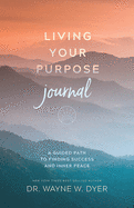 Living Your Purpose Journal: A Guided Path to Finding Success and Inner Peace