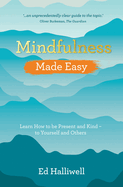 Mindfulness Made Easy: Learn How to Be Present and Kind ├óΓé¼ΓÇ£ to Yourself and Others
