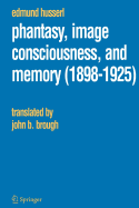 Phantasy, Image Consciousness, and Memory (1898-1925) (Husserliana: Edmund Husserl ├óΓé¼ΓÇ£ Collected Works, 11)