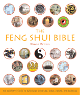 The Feng Shui Bible: The Definitive Guide to Improving Your Life, Home, Health, and Finances (Volume 4) (Mind Body Spirit Bibles)