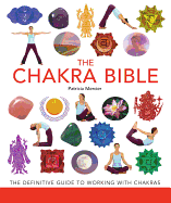 The Chakra Bible: The Definitive Guide to Chakra E
