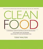 Clean Food: A Seasonal Guide to Eating Close to th