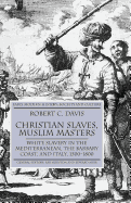 'Christian Slaves, Muslim Masters: White Slavery in the Mediterranean, the Barbary Coast, and Italy, 1500-1800'