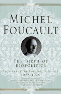 The Birth of Biopolitics: Lectures at the Coll├â┬¿ge de France, 1978-1979 (Michel Foucault, Lectures at the Coll├â┬¿ge de France)