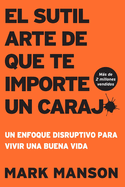 El Sutil arte de que te importe un caraj*: Un enfoque disruptivo para vivir una buena vida (Spanish Edition)