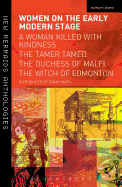 Women on the Early Modern Stage: A Woman Killed with Kindness, The Tamer Tamed, The Duchess of Malfi, The Witch of Edmonton (Play Anthologies)