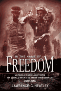 In the Name of Freedom: Veteran Recollections of World War II In Their Own Words Book One