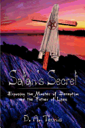 Satan's Secret: Exposing the Master of Deception and the Father of Lies