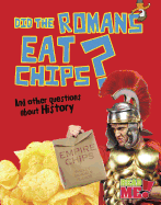 Did the Romans Eat Chips?: And other questions about History (Questions You Never Thought You'd Ask)