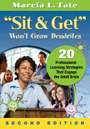 Sit and Get Won't Grow Dendrites: 20 Professional Learning Strategies That Engage the Adult Brain
