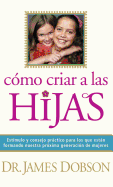 C├â┬│mo criar a las hijas: Est├â┬¡mulo y consejo pr├â┬íctico para los que est├â┬ín formando nuestra pr├â┬│xima generaci├â┬│n de mujeres (Spanish Edition)