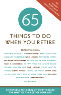 65 Things to Do When You Retire - More Than 65 Notable Achievers on How to Make the Most of the Rest of Your Life (Milestone Series)