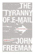 The Tyranny of E-mail: The Four-Thousand-Year Journey to Your Inbox