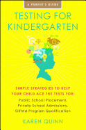 Testing for Kindergarten: Simple Strategies to Help Your Child Ace the Tests for: Public School Placement, Private School Admissions, Gifted Program Qualification