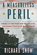 A Measureless Peril: America in the Fight for the Atlantic, the Longest Battle of World War II