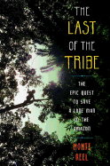 The Last of the Tribe: The Epic Quest to Save a Lone Man in the Amazon