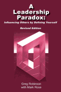 A Leadership Paradox: Influencing Others by Defining Yourself: Revised Edition