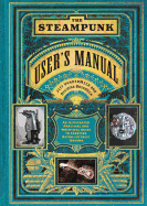 The Steampunk User's Manual: An Illustrated Pract