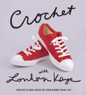 Crochet with London Kaye: Projects and Ideas to Yarn Bomb Your Life