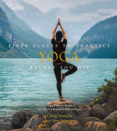 Fifty Places to Practice Yoga Before You Die: Yoga Experts Share the World├óΓé¼Γäós Greatest Destinations