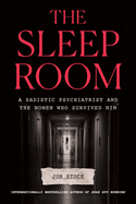The Sleep Room: A Sadistic Psychiatrist and the Women Who Survived Him