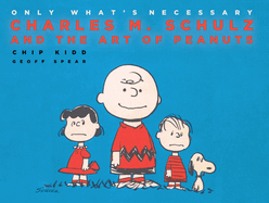 Only What's Necessary 75th Anniversary Edition: Charles M. Schulz and the Art of Peanuts