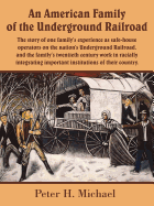 An American Family of the Underground Railroad: The story of one family's experience as safe-house operators on the nation's Underground Railroad, and ... important institutions of their country.