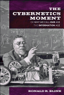 The Cybernetics Moment: Or Why We Call Our Age the Information Age (New Studies in American Intellectual and Cultural History)