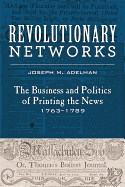 Revolutionary Networks: The Business and Politics of Printing the News, 1763├óΓé¼ΓÇ£1789 (Studies in Early American Economy and Society from the Library Company of Philadelphia)