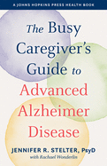 The Busy Caregiver's Guide to Advanced Alzheimer Disease (A Johns Hopkins Press Health Book)