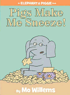 Pigs Make Me Sneeze! (Elephant and Piggie #10)