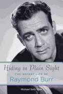 Hiding in Plain Sight: The Secret Life of Raymond Burr (Applause Books)