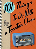 101 Things to Do with a Toaster Oven