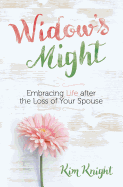 Widow's Might: Embracing Life after the Loss of Your Spouse ├óΓé¼ΓÇ£ An Encouraging Book for Widows Dealing with Grief and Loss