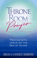 Throne Room Prayer: Praying with Jesus on the Sea of Glass (The Passion Translation, Paperback) ├óΓé¼ΓÇ£ Become a Prayer Partner with Jesus, Perfect for Confirmation, Christmas, and More