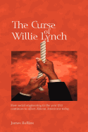 The Curse of Willie Lynch: How Social Engineering Iin the Year 1712 Continues to Affect African Americans Today
