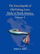 The Encyclopedia of Old Fishing Lures Made in North America: Volume 5