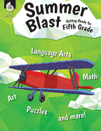 Summer Blast: Getting Ready for Fifth Grade ├óΓé¼ΓÇ£ Full-Color Workbook for Kids Ages 9-11 - Reading, Writing, Art, and Math Worksheets - Prevent Summer Learning Loss ├óΓé¼ΓÇ£ Parent Tips