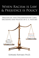 When Racism is Law & Prejudice is Policy: Prejudicial and Discriminatory Laws, Decisions and Policies in U. S. History