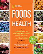 National Geographic Foods for Health: Choose and Use the Very Best Foods for Your Family and Our Planet