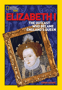 Elizabeth I: The Outcast Who Became England's Queen