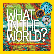 What in the World?: Fun-Tastic Photo Puzzles for Curious Minds (National Geographic Kids)