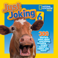 'National Geographic Kids Just Joking 6: 300 Hilarious Jokes, about Everything, Including Tongue Twisters, Riddles, and More!'