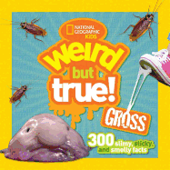 Weird But True Gross: 300 Slimy, Sticky, and Smelly Facts