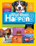What Would Happen?: Serious Answers to Silly Questions (National Geographic Kids)